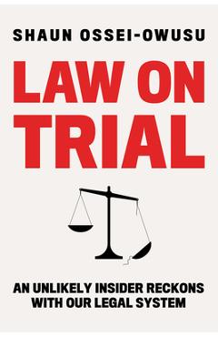 Coperta cărții 'Law on Trial: An Unlikely Insider Reckons with Our Legal System - Shaun Ossei-owusu'