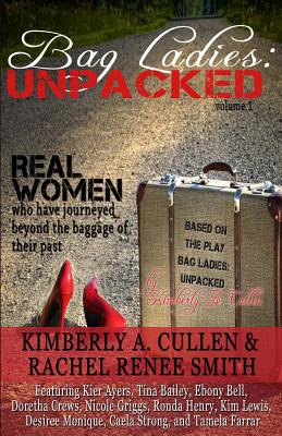 Bag Ladies: Unpacked: Real Women who have Journeyed Beyond the Baggage of their Past - Kimberly A. Cullen