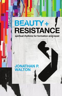 Coperta cărții 'Beauty and Resistance: Spiritual Rhythms for Formation and Repair - Jonathan P. Walton'
