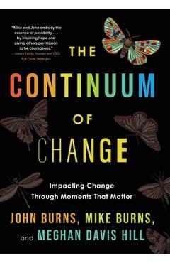 Poza produsului The Continuum of Change: Impacting Change Through Moments That Matter - John Burns