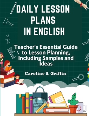 Daily Lesson Plans in English: Teacher's Essential Guide to Lesson Planning, Including Samples and Ideas - 