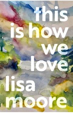 Poza produsului This Is How We Love - Lisa Moore