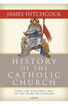 Poza produsului History of the Catholic Church: From the Apostolic Age to the Third Millennium - James Hitchcock