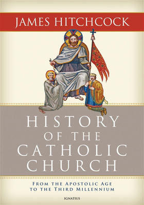 History of the Catholic Church: From the Apostolic Age to the Third Millennium - James Hitchcock