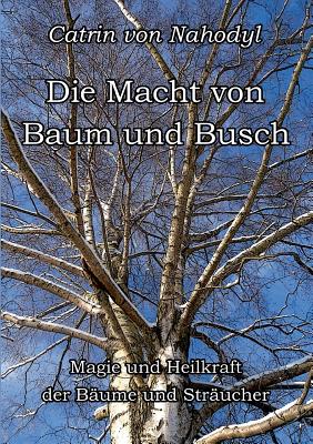 Die Macht von Baum und Busch: Magie und Heilkraft der Bäume und Sträucher - Catrin Von Nahodyl