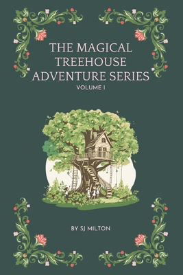 The Magical Treehouse Adventure Series: Vol 1 - Sj Milton