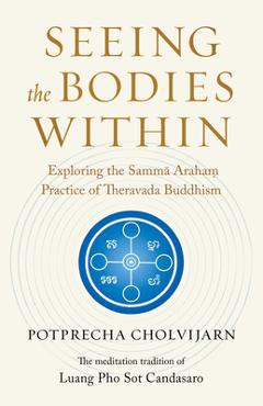 Coperta cărții 'Seeing the Bodies Within: Exploring the Samma Araham Practice of Theravada Buddhism - Potprecha Cholvijarn'