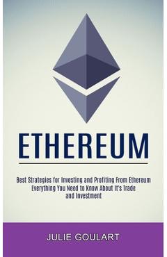 Poza produsului Ethereum: Everything You Need to Know About It's Trade and Investment (Best Strategies for Investing and Profiting From Ethereum - Julie Goulart