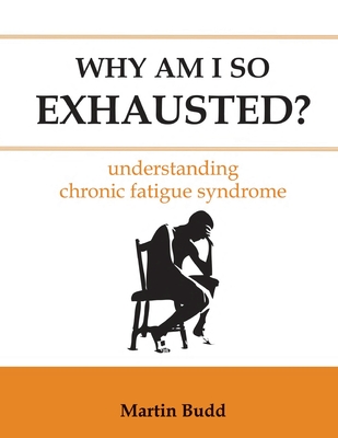 Why Am I So Exhausted: Understanding chronic fatigue syndrome - Martin Budd