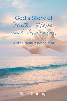 God's Story of Faith, Hope, and Miracles: Just a Heartbeat by the Road - Susie Ginnings