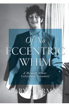 Coperta cărții 'Of No Eccentric Whim: A Memoir About California Dreamin' - Cary B. Lerman'