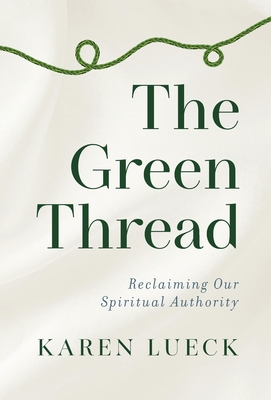 The Green Thread: Reclaiming Our Spiritual Authority - Karen Lueck