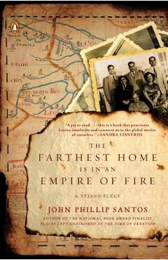 Coperta cărții 'The Farthest Home Is in an Empire of Fire: A Tejano Elegy - John Phillip Santos'