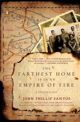 The Farthest Home Is in an Empire of Fire: A Tejano Elegy - John Phillip Santos