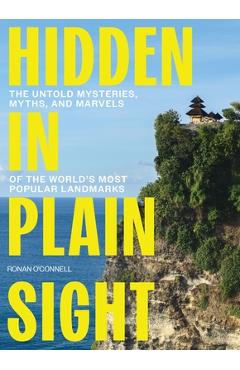 Coperta cărții 'Hidden in Plain Sight: The Untold Mysteries, Myths, and Marvels of the World's Most Popular Landmarks - Ronan O'connell'