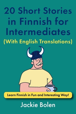 20 Short Stories in Finnish for Intermediates (With English Translations): Learn Finnish in Fun and Interesting Way! - Jackie Bolen