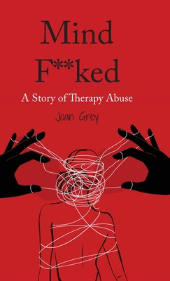 Mind F**ked: A Story of Therapy Abuse - Joan Grey