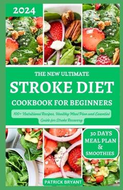 Coperta cărții 'The New Ultimate Stroke Diet Cookbook for Beginners: 100+ Nutritional Recipes, Healthy Meal Plan and Essential Guide'