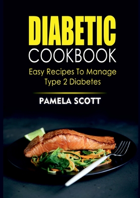 Diabetic Cookbook: Easy Recipes To Manage Type 2 Diabetes - Pamela Scott