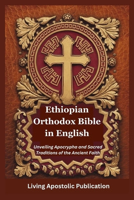 Ethiopian Orthodox Bible in English: Unveiling Apocrypha and Sacred Traditions of the Ancient Faith - Living Apostolic Publication