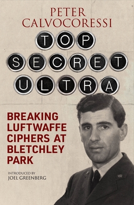 Top Secret Ultra: Breaking Luftwaffe Ciphers at Bletchley Park - Peter Calvocoressi