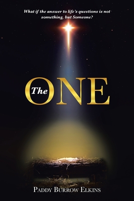 The ONE: What if the answer to life's questions is not something, but Someone? - Paddy Burrow Elkins