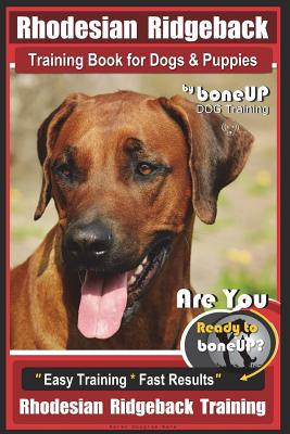 Rhodesian Ridgeback Training Book for Dogs & Puppies By BoneUP DOG Training: Are You Ready to Bone Up? Easy Training * Fast Results Rhodesian Ridgebac - Karen Douglas Kane