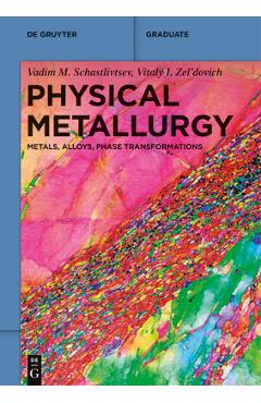 Coperta cărții 'Physical Metallurgy: Metals, Alloys, Phase Transformations - Vadim M. Schastlivtsev'