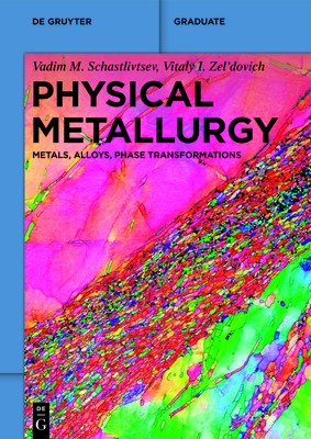 Physical Metallurgy: Metals, Alloys, Phase Transformations - Vadim M. Schastlivtsev