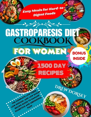 Gastroparesis Diet Cookbook for Women: The Complete Low fiber, Low sodium, and Low sugar Recipes to Manage Diabetics and Abdominal Pain. - Drew Dorsey