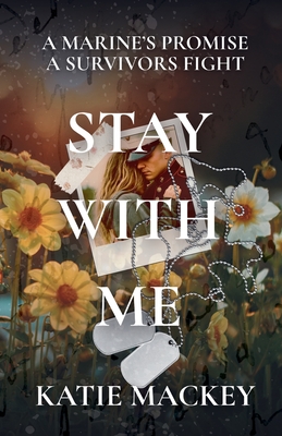 Stay With Me: A Marine's Promise, A Survivors Fight - Katie Mackey