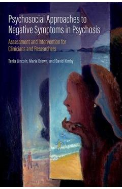 Psychosocial Approaches to Negative Symptoms in Psychosis: Assessment and Intervention for Clinicians and Researchers - Tania Lincoln