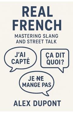 Coperta cărții 'Real French - Mastering Slang and Street Talk - Alex Dupont'