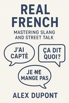 Real French - Mastering Slang and Street Talk - Alex Dupont