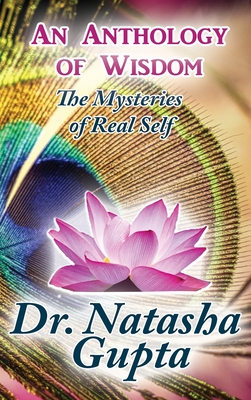 An Anthology of Wisdom: The Mysteries of Real Self - Natasha Gupta