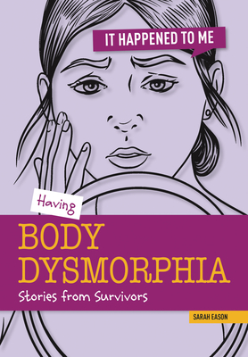 Having Body Dysmorphia: Stories from Survivors - Sarah Eason