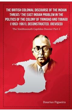 Poza produsului The British Colonial Discourse of the Indian Threat/ the East Indian Problem in the Politics of the Colony of Trinidad and Tobago (1953-1961), Deconst - Daurius Figueira