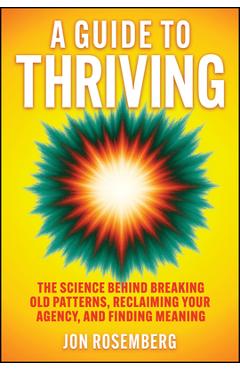 Coperta cărții 'A Guide to Thriving: The Science Behind Breaking Old Patterns, Reclaiming Your Agency, and Finding Meaning - Jon'