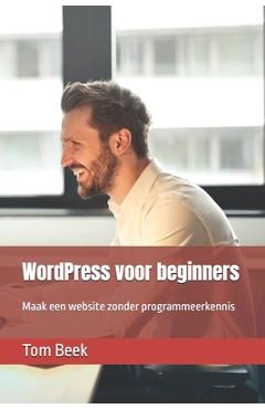 Coperta cărții 'WordPress voor beginners: Maak een website zonder programmeerkennis - Tom Van Beek'