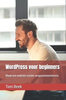 WordPress voor beginners: Maak een website zonder programmeerkennis - Tom Van Beek
