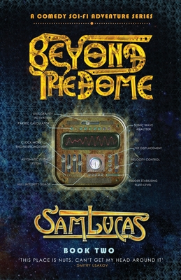 Beyond the Dome: A Comedy Sci-fi Adventure Series - Sam Lucas