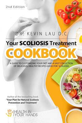 Your Scoliosis Treatment Cookbook (2nd Edition): A guide to customizing your diet and a vast collection of delicious, healthy recipes treat scoliosis. - Kevin Lau