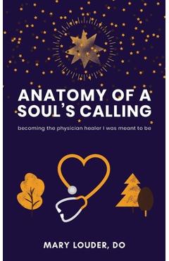 Poza produsului Anatomy of a Soul's Calling: becoming the physician healer I was meant to be - Mary Louder