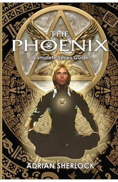Coperta cărții 'The Phoenix Complete Series Guide - Adrian Sherlock'
