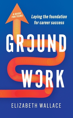 Groundwork: Laying the foundation for career success - Elizabeth Wallace
