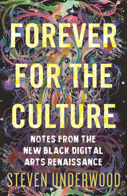 Forever for the Culture: Notes from the New Black Digital Arts Renaissance - Steven Underwood
