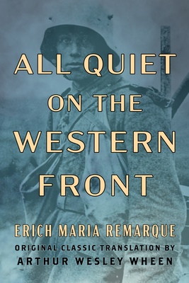 All Quiet on the Western Front (Original Classic Translation by Arthur Wesley Wheen) - Erich Maria Remarque