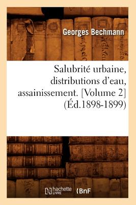 Salubrité Urbaine, Distributions d'Eau, Assainissement (Éd.1898-1899) - Georges Bechmann