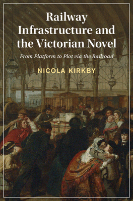 Railway Infrastructure and the Victorian Novel - Nicola Kirkby