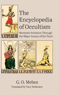 The Encyclopedia of Occultism: Hermetic Initiation Through the Major Arcana of the Tarot - G. O. Mebes